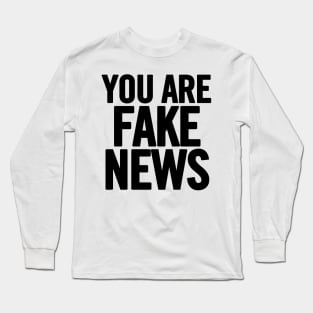 You Are Fake News Long Sleeve T-Shirt